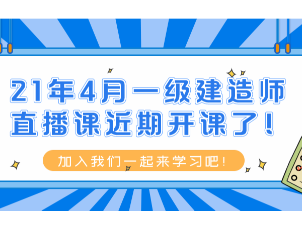 2021年4月份一级建造师直播课近期开课！